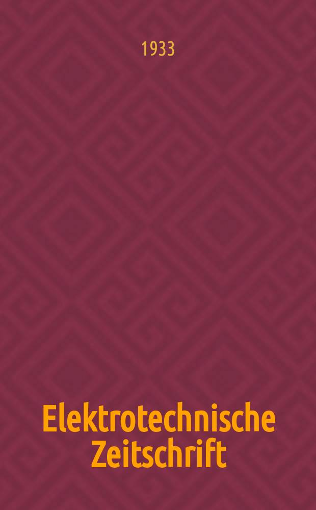 Elektrotechnische Zeitschrift : Zentralblatt für Elektrotechnik Organ des elektrotechnischen Vereins seit 1880 und des Verbandes deutscher Elektrotechniker seit 1894. Jg.54 1933, H.7