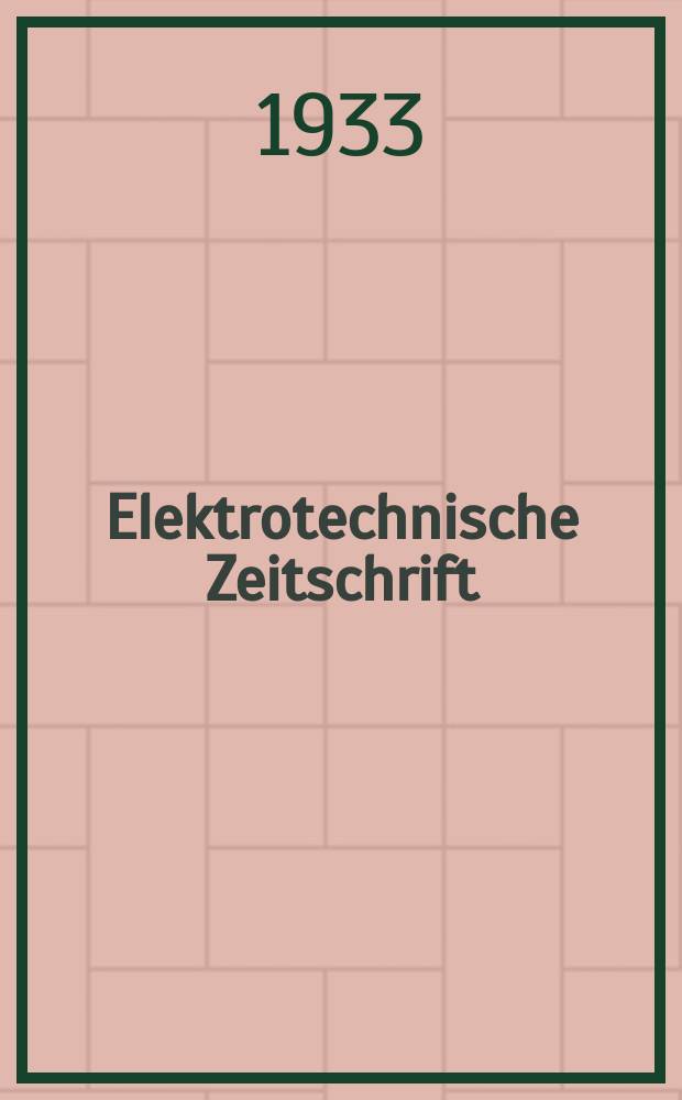 Elektrotechnische Zeitschrift : Zentralblatt für Elektrotechnik Organ des elektrotechnischen Vereins seit 1880 und des Verbandes deutscher Elektrotechniker seit 1894. Jg.54 1933, H.13
