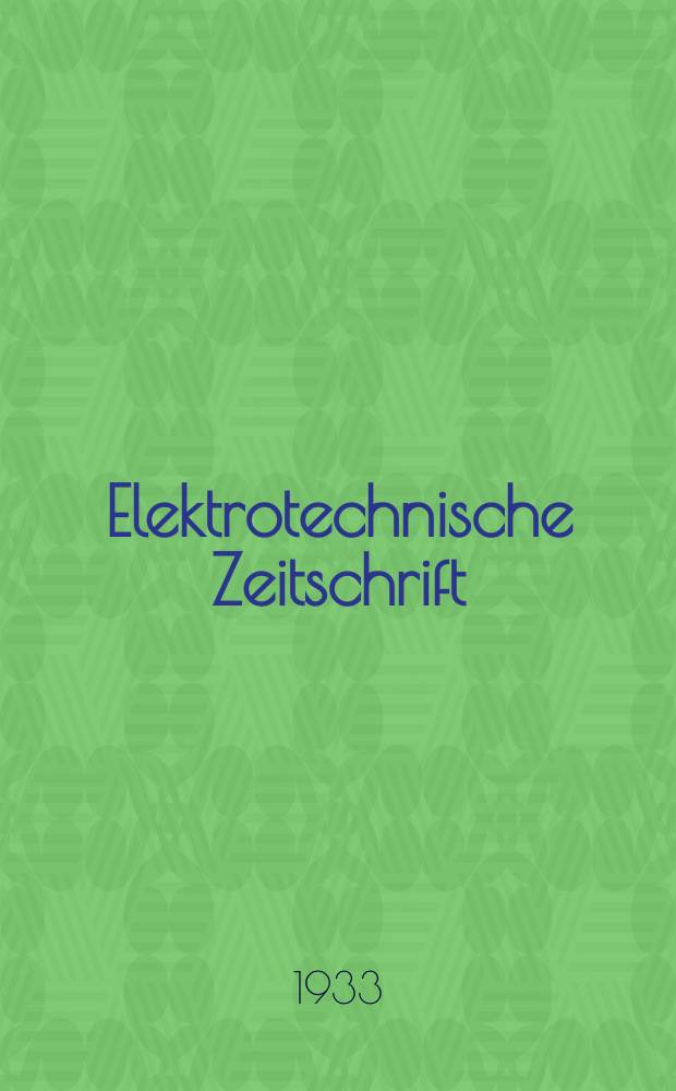 Elektrotechnische Zeitschrift : Zentralblatt für Elektrotechnik Organ des elektrotechnischen Vereins seit 1880 und des Verbandes deutscher Elektrotechniker seit 1894. Jg.54 1933, H.15