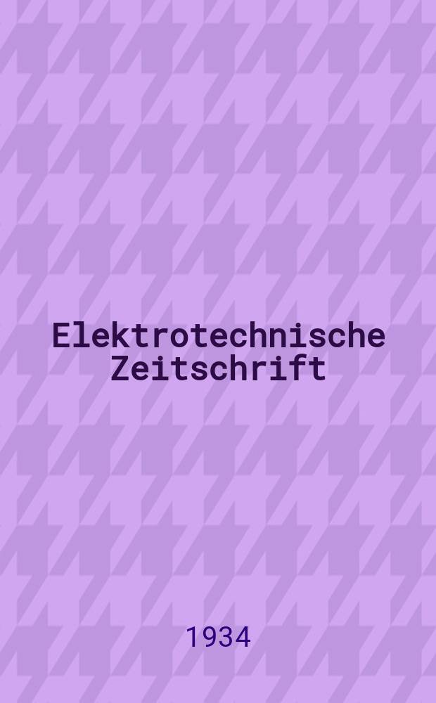 Elektrotechnische Zeitschrift : Zentralblatt für Elektrotechnik Organ des elektrotechnischen Vereins seit 1880 und des Verbandes deutscher Elektrotechniker seit 1894. Jg.55 1934, H.6