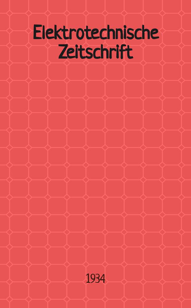 Elektrotechnische Zeitschrift : Zentralblatt für Elektrotechnik Organ des elektrotechnischen Vereins seit 1880 und des Verbandes deutscher Elektrotechniker seit 1894. Jg.55 1934, H.26