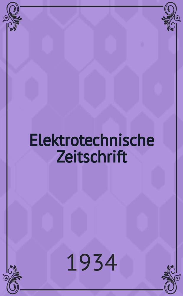 Elektrotechnische Zeitschrift : Zentralblatt für Elektrotechnik Organ des elektrotechnischen Vereins seit 1880 und des Verbandes deutscher Elektrotechniker seit 1894. Jg.55 1934, H.32