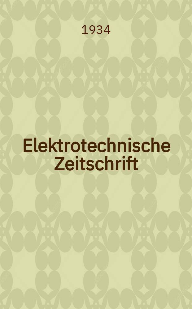 Elektrotechnische Zeitschrift : Zentralblatt für Elektrotechnik Organ des elektrotechnischen Vereins seit 1880 und des Verbandes deutscher Elektrotechniker seit 1894. Jg.55 1934, H.38