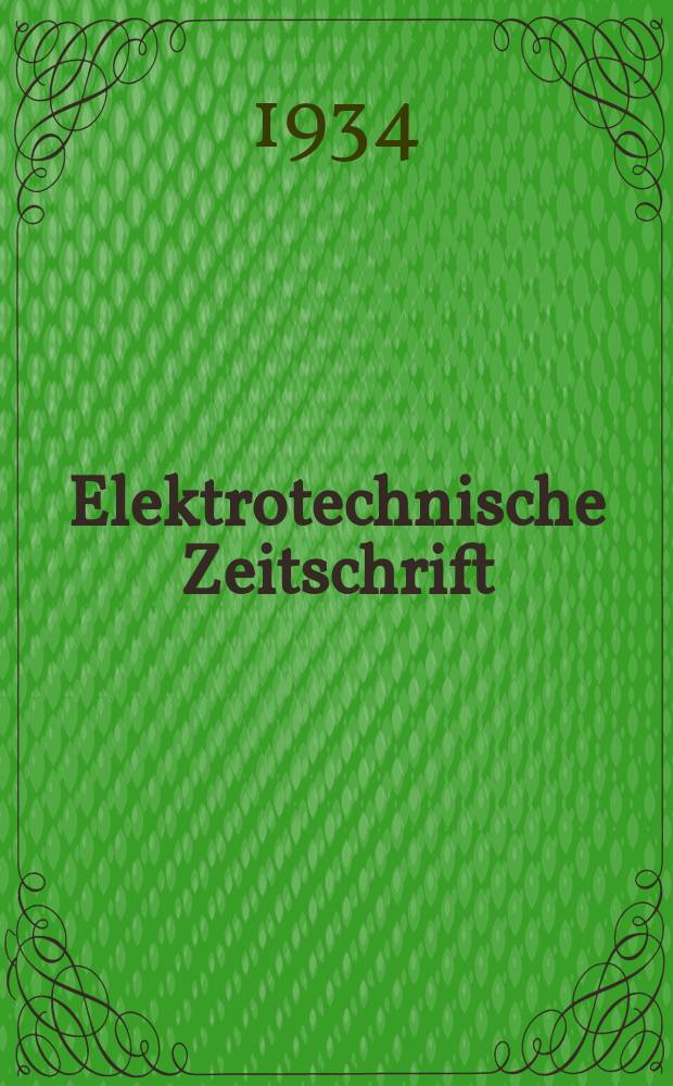 Elektrotechnische Zeitschrift : Zentralblatt für Elektrotechnik Organ des elektrotechnischen Vereins seit 1880 und des Verbandes deutscher Elektrotechniker seit 1894. Jg.55 1934, H.39