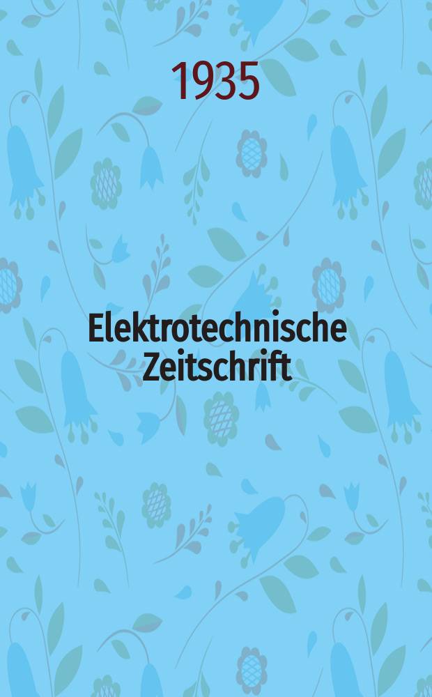 Elektrotechnische Zeitschrift : Zentralblatt für Elektrotechnik Organ des elektrotechnischen Vereins seit 1880 und des Verbandes deutscher Elektrotechniker seit 1894. Jg.56 1935, H.25