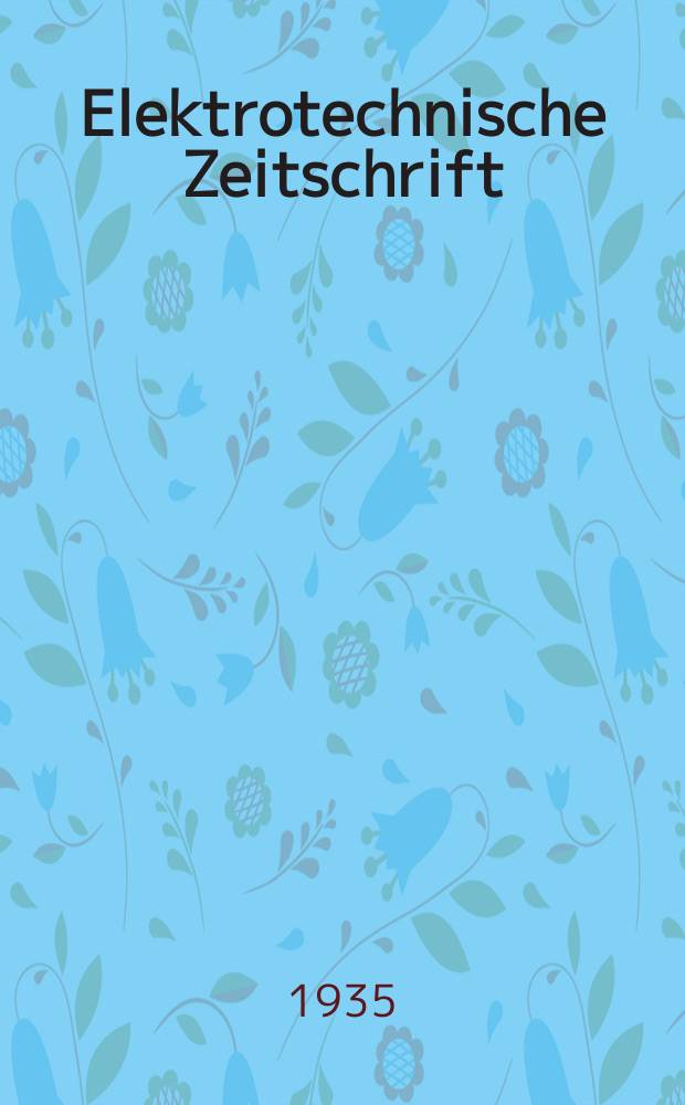 Elektrotechnische Zeitschrift : Zentralblatt für Elektrotechnik Organ des elektrotechnischen Vereins seit 1880 und des Verbandes deutscher Elektrotechniker seit 1894. Jg.56 1935, H.40