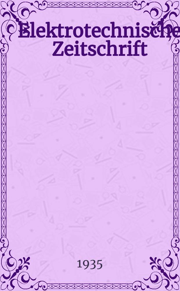 Elektrotechnische Zeitschrift : Zentralblatt f&uuml;r Elektrotechnik Organ des elektrotechnischen Vereins seit 1880 und des Verbandes deutscher Elektrotechniker seit 1894. Jg.56 1935, H.41