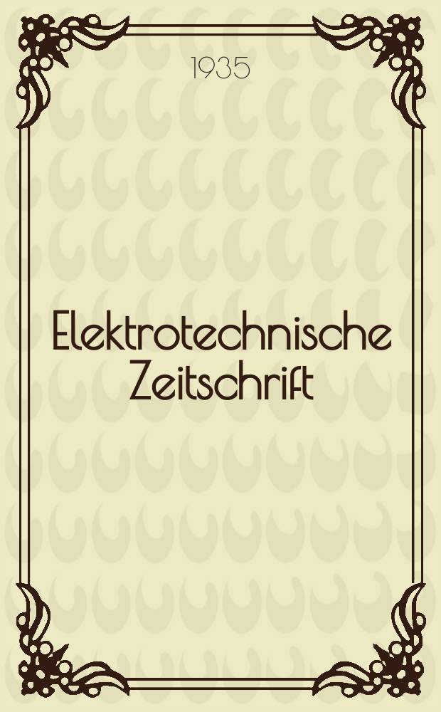 Elektrotechnische Zeitschrift : Zentralblatt für Elektrotechnik Organ des elektrotechnischen Vereins seit 1880 und des Verbandes deutscher Elektrotechniker seit 1894. Jg.56 1935, H.42