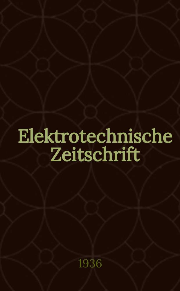 Elektrotechnische Zeitschrift : Zentralblatt für Elektrotechnik Organ des elektrotechnischen Vereins seit 1880 und des Verbandes deutscher Elektrotechniker seit 1894. Jg.57 1936, H.4