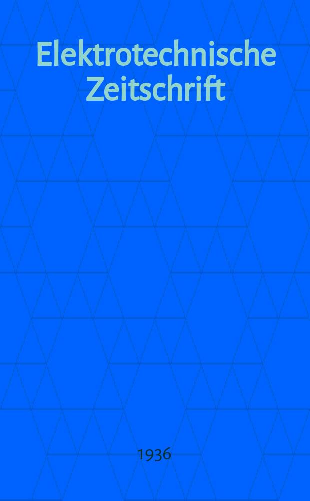Elektrotechnische Zeitschrift : Zentralblatt für Elektrotechnik Organ des elektrotechnischen Vereins seit 1880 und des Verbandes deutscher Elektrotechniker seit 1894. Jg.57 1936, H.11