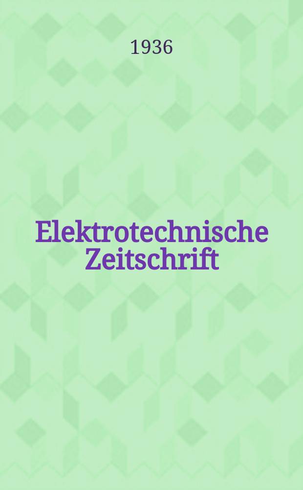 Elektrotechnische Zeitschrift : Zentralblatt für Elektrotechnik Organ des elektrotechnischen Vereins seit 1880 und des Verbandes deutscher Elektrotechniker seit 1894. Jg.57 1936, H.16