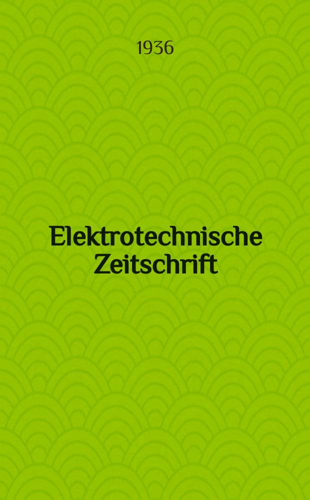 Elektrotechnische Zeitschrift : Zentralblatt für Elektrotechnik Organ des elektrotechnischen Vereins seit 1880 und des Verbandes deutscher Elektrotechniker seit 1894. Jg.57 1936, H.21