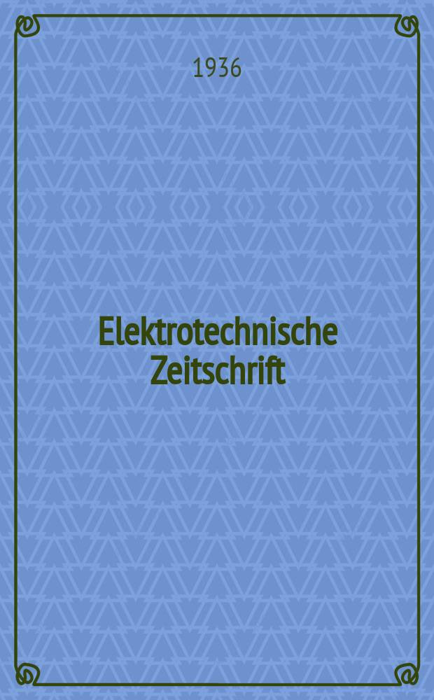 Elektrotechnische Zeitschrift : Zentralblatt f&uuml;r Elektrotechnik Organ des elektrotechnischen Vereins seit 1880 und des Verbandes deutscher Elektrotechniker seit 1894. Jg.57 1936, H.51