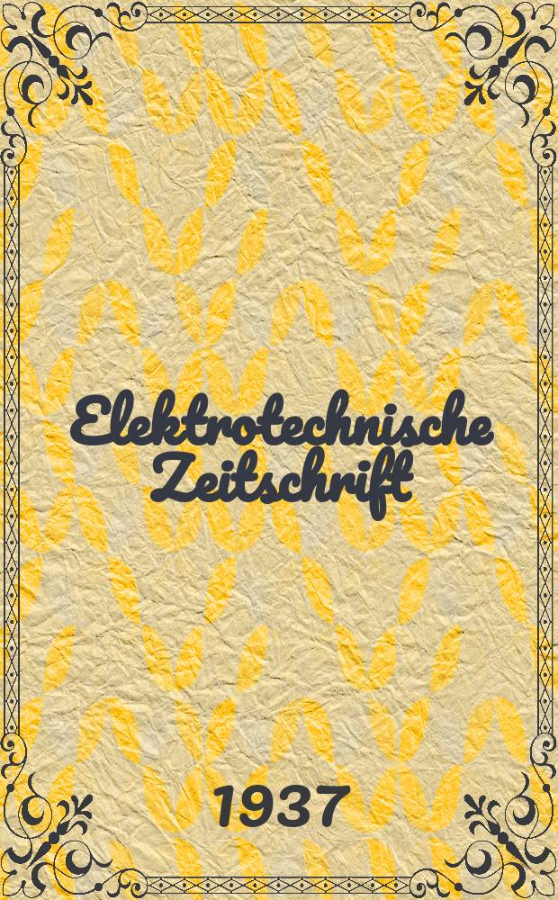 Elektrotechnische Zeitschrift : Zentralblatt für Elektrotechnik Organ des elektrotechnischen Vereins seit 1880 und des Verbandes deutscher Elektrotechniker seit 1894. Jg.58 1937, H.5