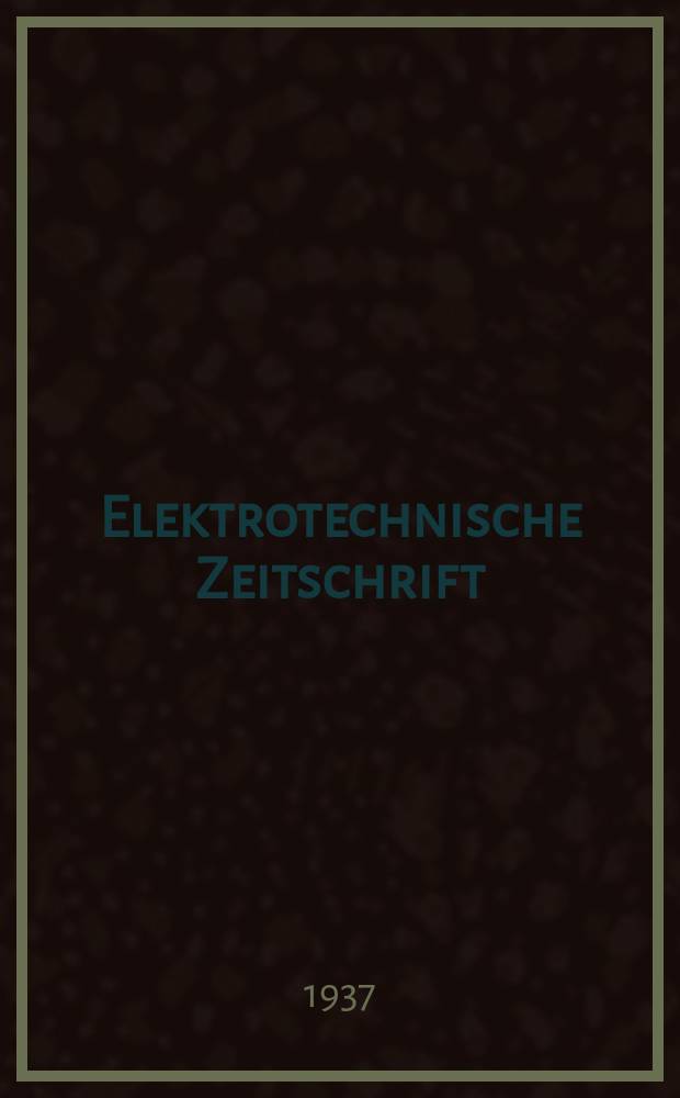 Elektrotechnische Zeitschrift : Zentralblatt für Elektrotechnik Organ des elektrotechnischen Vereins seit 1880 und des Verbandes deutscher Elektrotechniker seit 1894. Jg.58 1937, H.19
