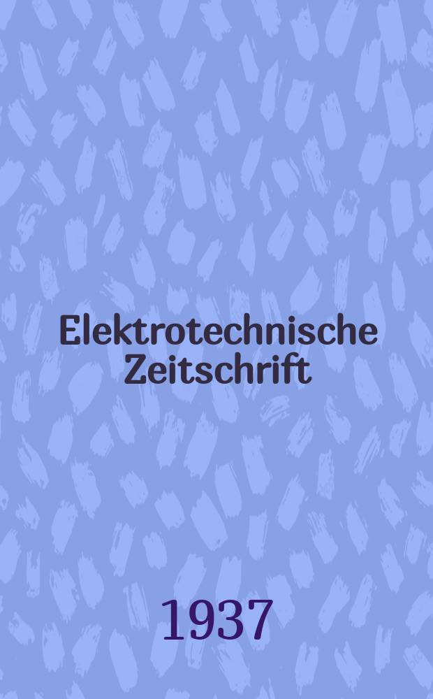 Elektrotechnische Zeitschrift : Zentralblatt für Elektrotechnik Organ des elektrotechnischen Vereins seit 1880 und des Verbandes deutscher Elektrotechniker seit 1894. Jg.58 1937, H.24