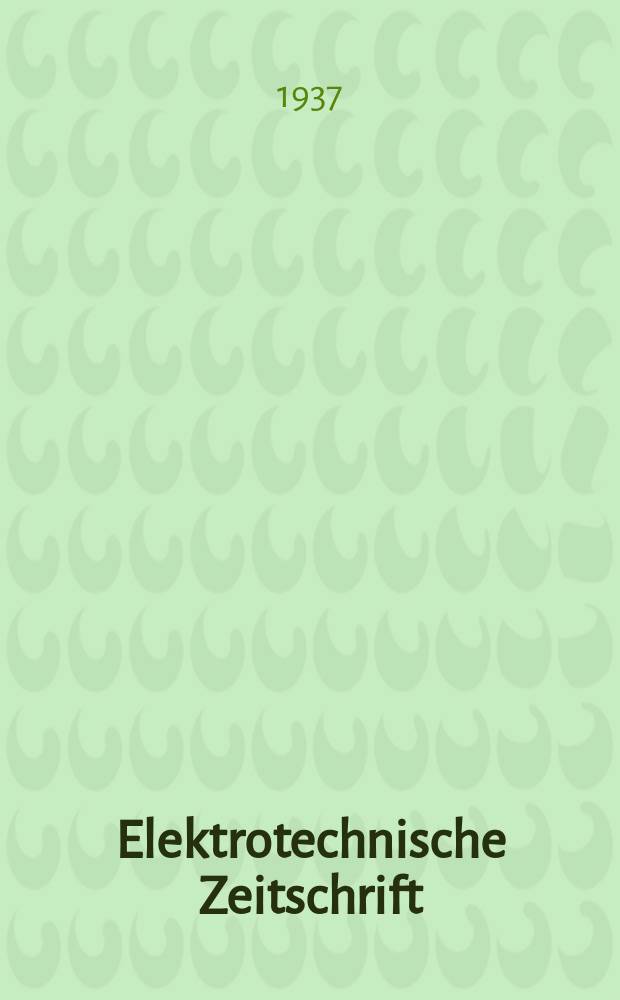 Elektrotechnische Zeitschrift : Zentralblatt für Elektrotechnik Organ des elektrotechnischen Vereins seit 1880 und des Verbandes deutscher Elektrotechniker seit 1894. Jg.58 1937, H.29