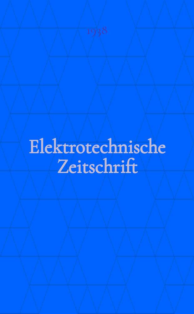 Elektrotechnische Zeitschrift : Zentralblatt für Elektrotechnik Organ des elektrotechnischen Vereins seit 1880 und des Verbandes deutscher Elektrotechniker seit 1894. Jg.59 1938, H.1