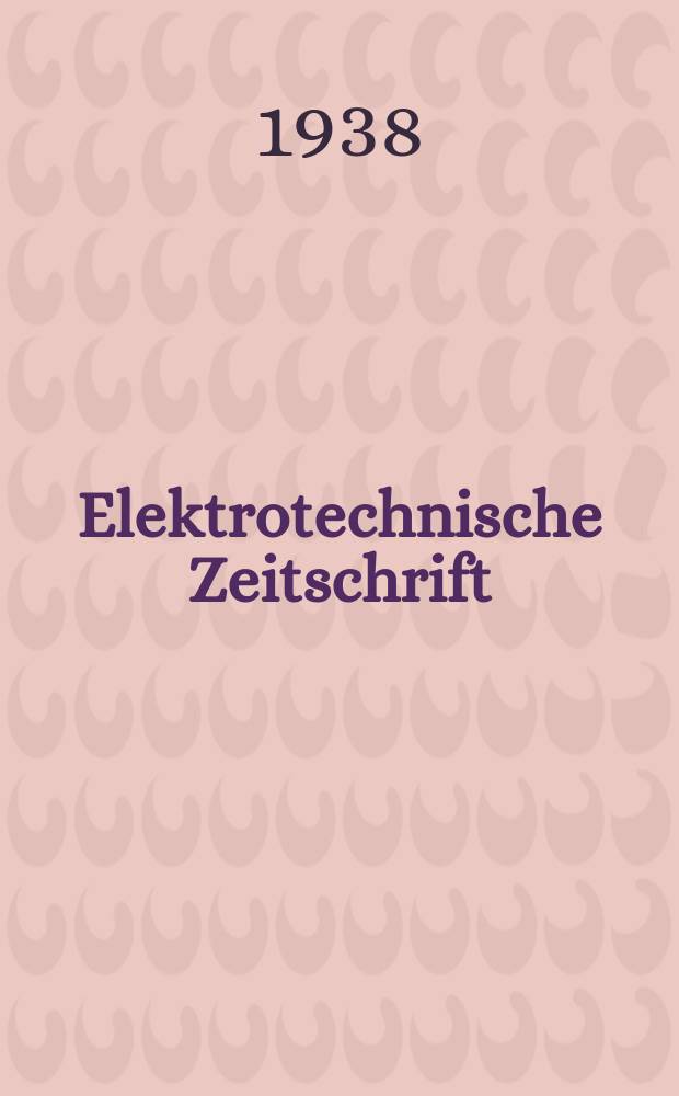 Elektrotechnische Zeitschrift : Zentralblatt für Elektrotechnik Organ des elektrotechnischen Vereins seit 1880 und des Verbandes deutscher Elektrotechniker seit 1894. Jg.59 1938, H.25