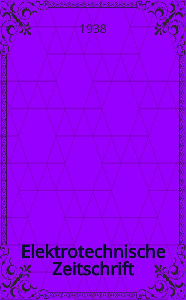 Elektrotechnische Zeitschrift : Zentralblatt für Elektrotechnik Organ des elektrotechnischen Vereins seit 1880 und des Verbandes deutscher Elektrotechniker seit 1894. Jg.59 1938, H.29