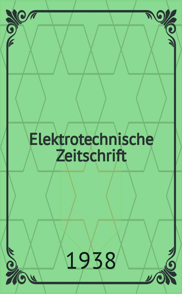 Elektrotechnische Zeitschrift : Zentralblatt für Elektrotechnik Organ des elektrotechnischen Vereins seit 1880 und des Verbandes deutscher Elektrotechniker seit 1894. Jg.59 1938, H.52