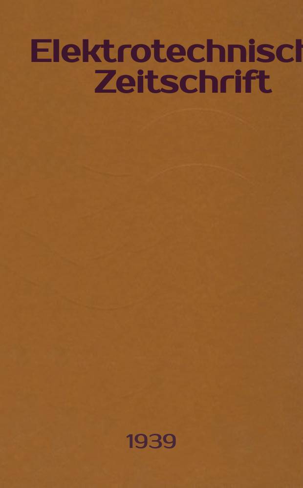 Elektrotechnische Zeitschrift : Zentralblatt f&uuml;r Elektrotechnik Organ des elektrotechnischen Vereins seit 1880 und des Verbandes deutscher Elektrotechniker seit 1894. Jg.60 1939, H.16