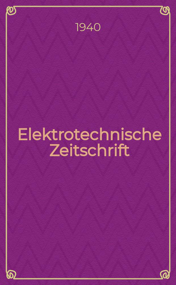 Elektrotechnische Zeitschrift : Zentralblatt für Elektrotechnik Organ des elektrotechnischen Vereins seit 1880 und des Verbandes deutscher Elektrotechniker seit 1894. Jg.61 1940, H.20