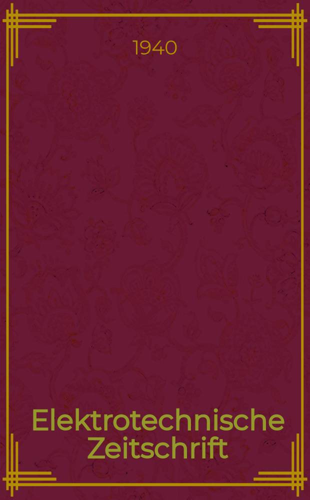 Elektrotechnische Zeitschrift : Zentralblatt für Elektrotechnik Organ des elektrotechnischen Vereins seit 1880 und des Verbandes deutscher Elektrotechniker seit 1894. Jg.61 1940, H.35