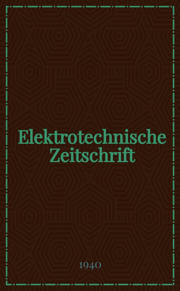 Elektrotechnische Zeitschrift : Zentralblatt f&uuml;r Elektrotechnik Organ des elektrotechnischen Vereins seit 1880 und des Verbandes deutscher Elektrotechniker seit 1894. Jg.61 1940, H.45