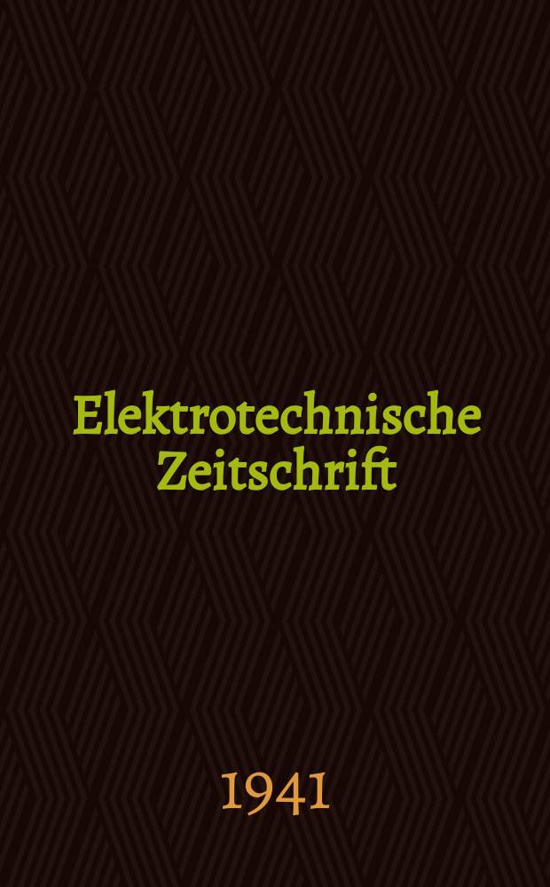 Elektrotechnische Zeitschrift : Zentralblatt für Elektrotechnik Organ des elektrotechnischen Vereins seit 1880 und des Verbandes deutscher Elektrotechniker seit 1894. Jg.62 1941, H.22