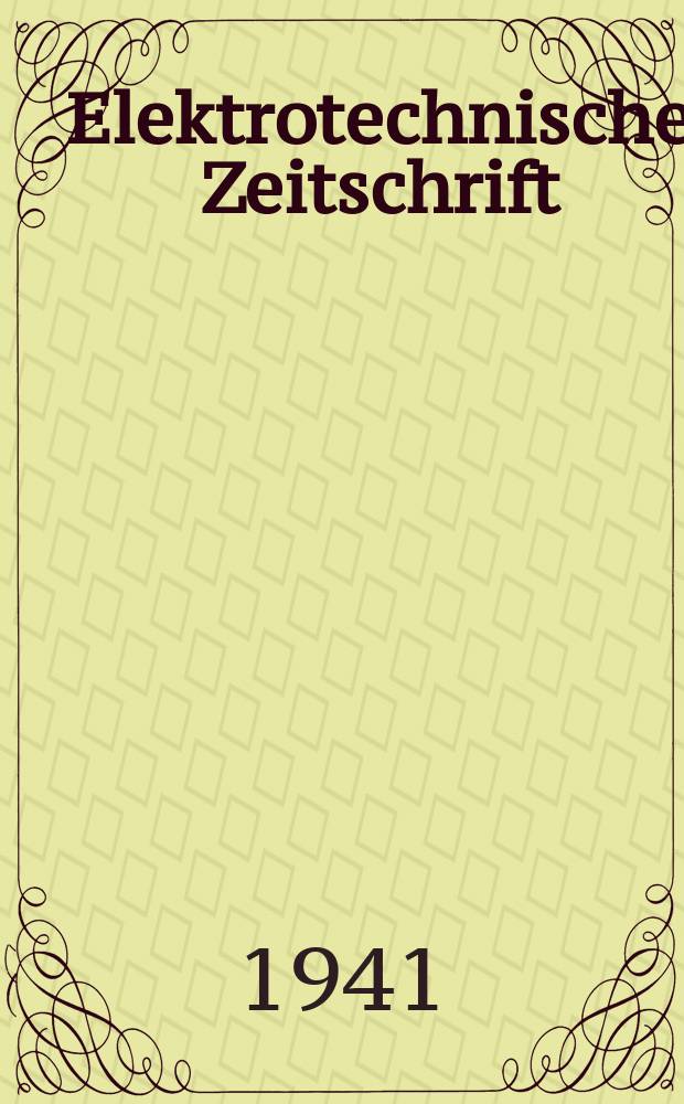 Elektrotechnische Zeitschrift : Zentralblatt für Elektrotechnik Organ des elektrotechnischen Vereins seit 1880 und des Verbandes deutscher Elektrotechniker seit 1894. Jg.62 1941, H.49