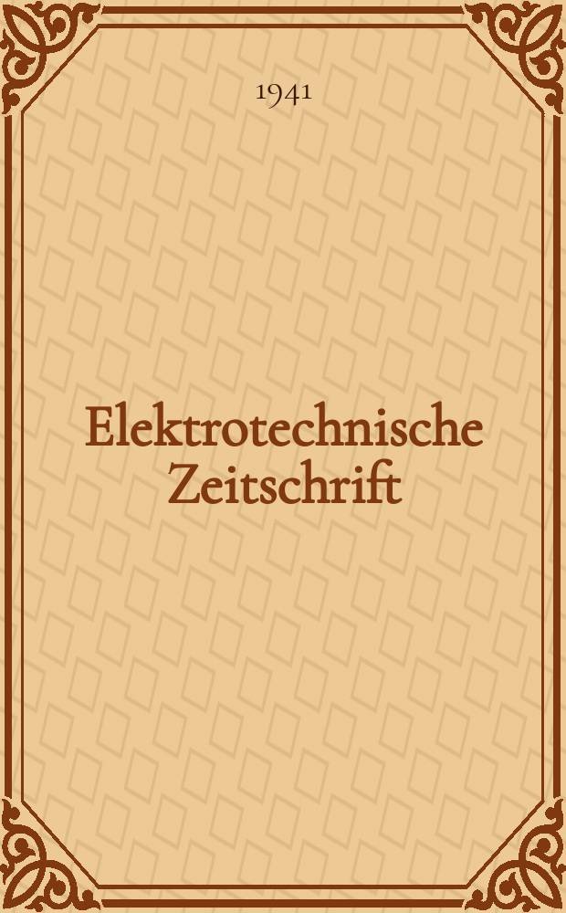 Elektrotechnische Zeitschrift : Zentralblatt für Elektrotechnik Organ des elektrotechnischen Vereins seit 1880 und des Verbandes deutscher Elektrotechniker seit 1894. Jg.62 1941, H.51