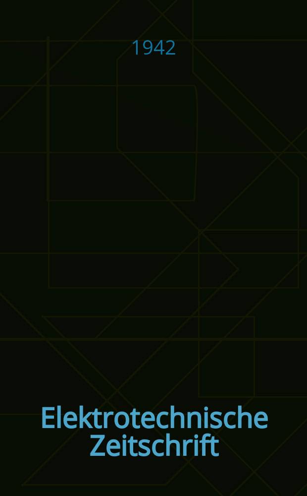 Elektrotechnische Zeitschrift : Zentralblatt f&uuml;r Elektrotechnik Organ des elektrotechnischen Vereins seit 1880 und des Verbandes deutscher Elektrotechniker seit 1894. Jg.63 1942, H.14