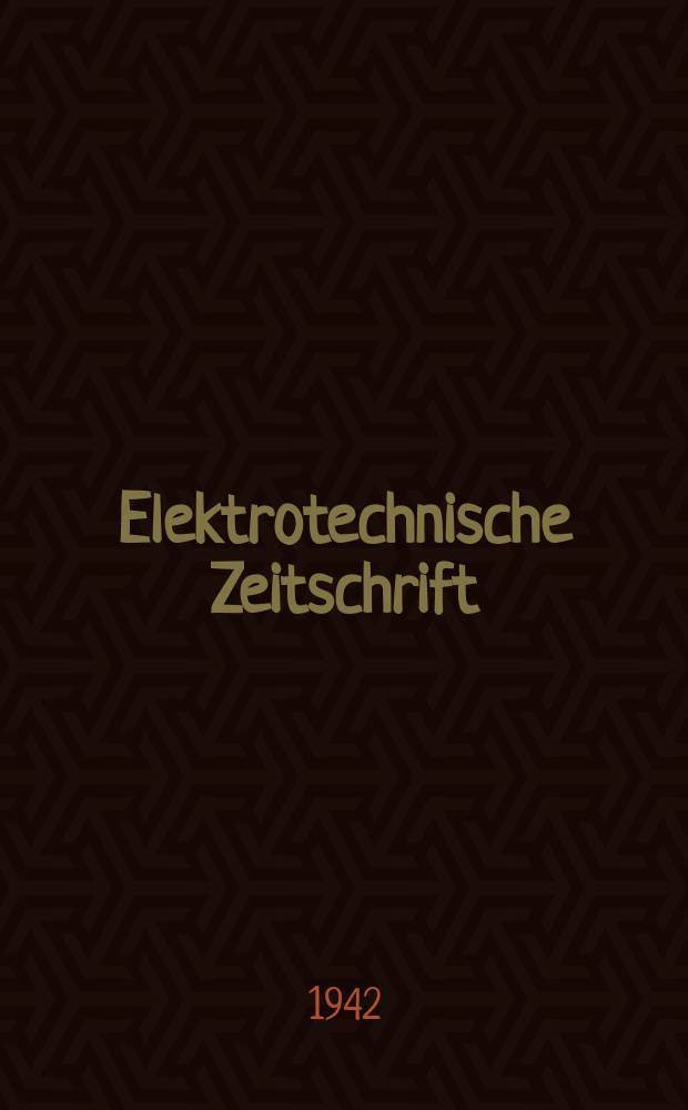 Elektrotechnische Zeitschrift : Zentralblatt für Elektrotechnik Organ des elektrotechnischen Vereins seit 1880 und des Verbandes deutscher Elektrotechniker seit 1894. Jg.63 1942, H.18