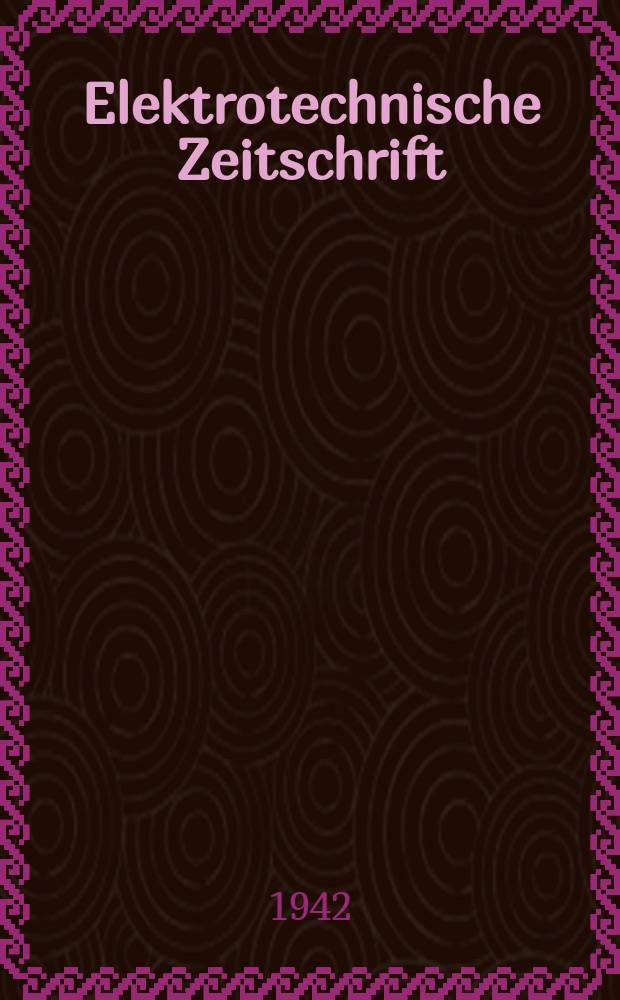 Elektrotechnische Zeitschrift : Zentralblatt für Elektrotechnik Organ des elektrotechnischen Vereins seit 1880 und des Verbandes deutscher Elektrotechniker seit 1894. Jg.63 1942, H.19