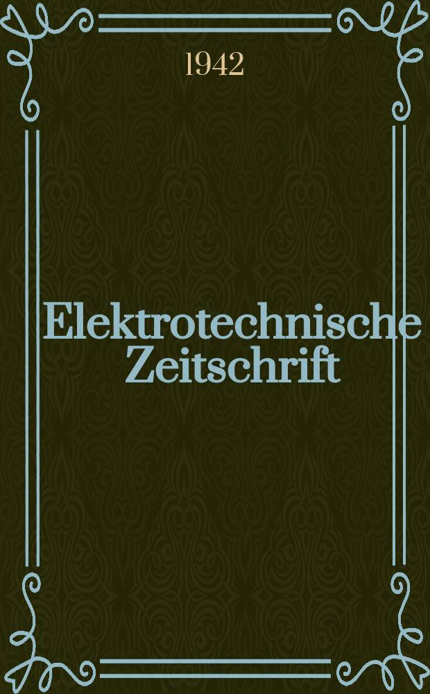 Elektrotechnische Zeitschrift : Zentralblatt für Elektrotechnik Organ des elektrotechnischen Vereins seit 1880 und des Verbandes deutscher Elektrotechniker seit 1894. Jg.63 1942, H.51/52