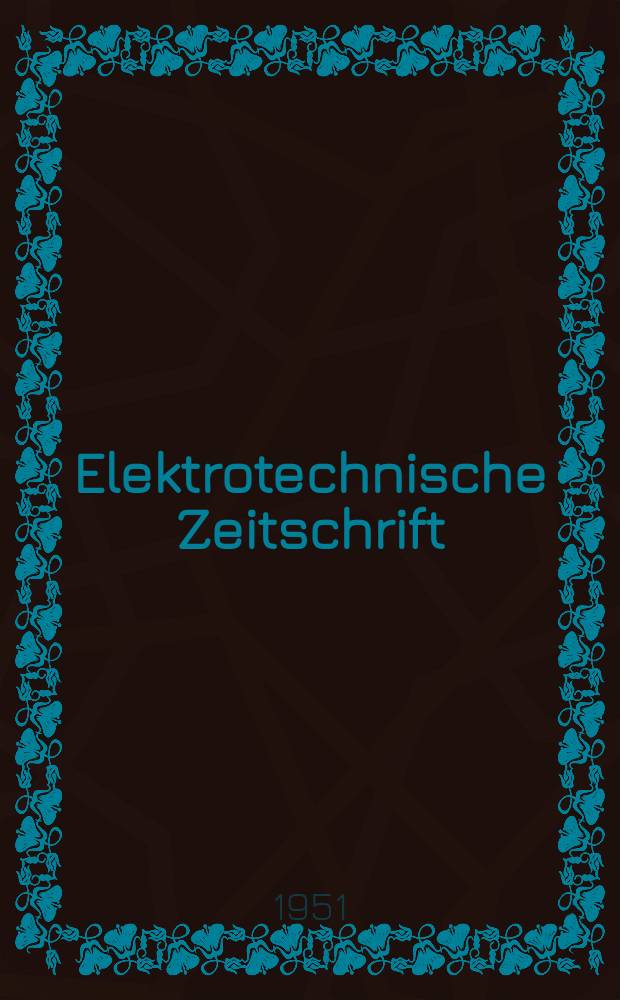 Elektrotechnische Zeitschrift : Zentralblatt für Elektrotechnik Organ des elektrotechnischen Vereins seit 1880 und des Verbandes deutscher Elektrotechniker seit 1894. Jg.72 1951, H.4
