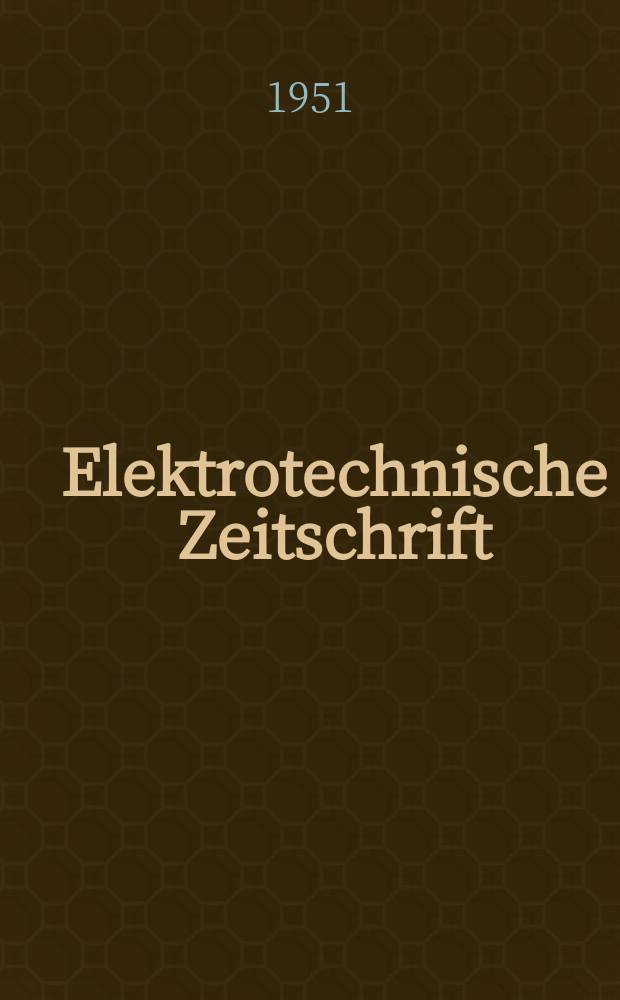Elektrotechnische Zeitschrift : Zentralblatt für Elektrotechnik Organ des elektrotechnischen Vereins seit 1880 und des Verbandes deutscher Elektrotechniker seit 1894. Jg.72 1951, H.15
