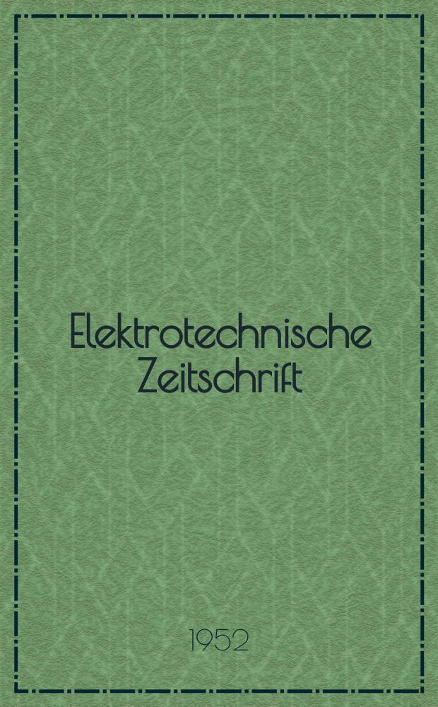 Elektrotechnische Zeitschrift : Zentralblatt für Elektrotechnik Organ des elektrotechnischen Vereins seit 1880 und des Verbandes deutscher Elektrotechniker seit 1894. Jg.73 1952, H.12