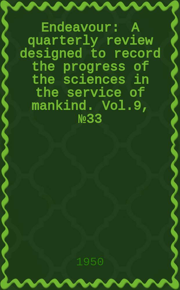 Endeavour : A quarterly review designed to record the progress of the sciences in the service of mankind. Vol.9, №33