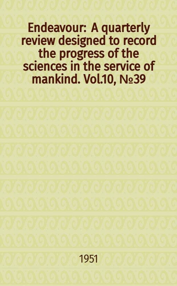 Endeavour : A quarterly review designed to record the progress of the sciences in the service of mankind. Vol.10, №39