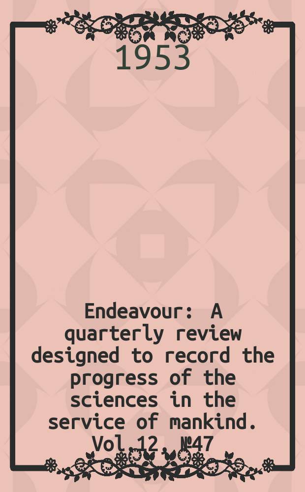 Endeavour : A quarterly review designed to record the progress of the sciences in the service of mankind. Vol.12, №47