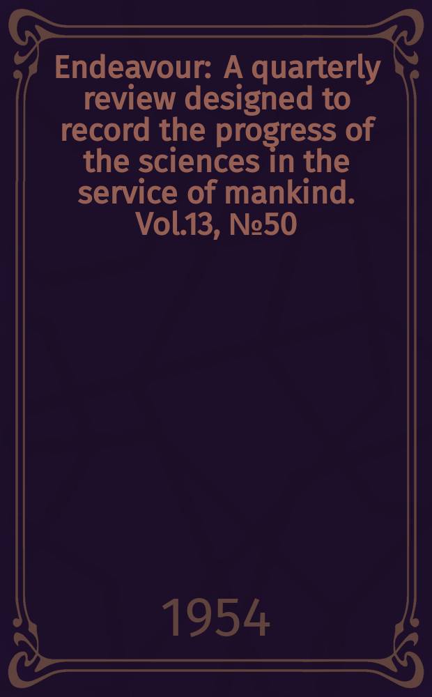 Endeavour : A quarterly review designed to record the progress of the sciences in the service of mankind. Vol.13, №50