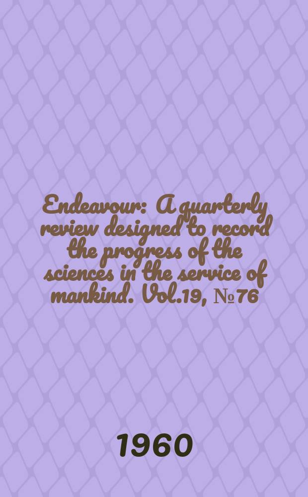 Endeavour : A quarterly review designed to record the progress of the sciences in the service of mankind. Vol.19, №76