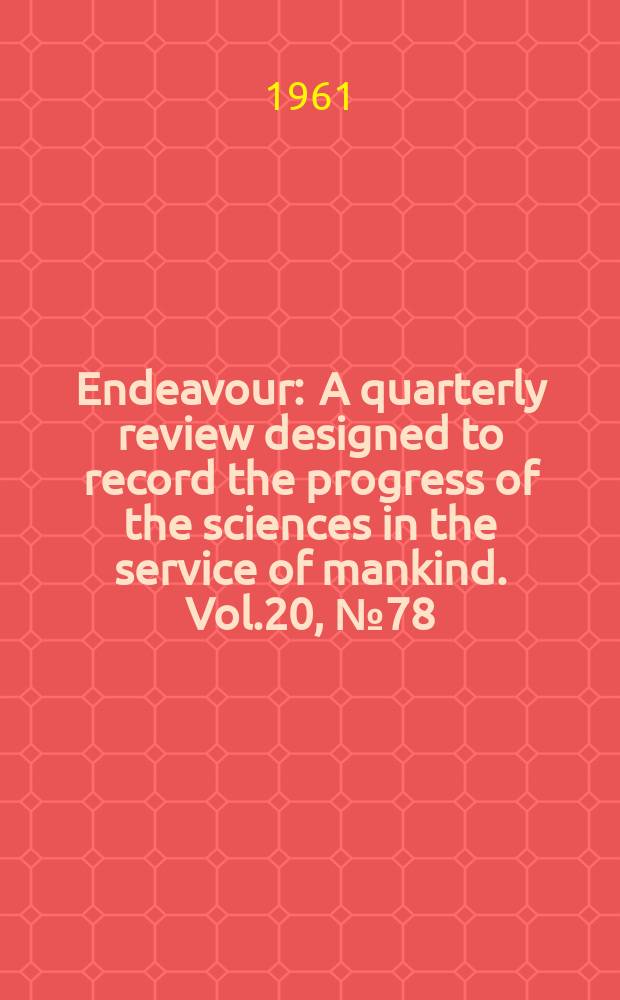 Endeavour : A quarterly review designed to record the progress of the sciences in the service of mankind. Vol.20, №78