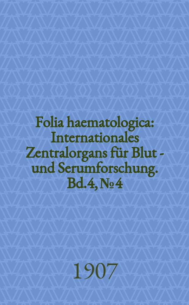 Folia haematologica : Internationales Zentralorgans für Blut - und Serumforschung. Bd.4, №4