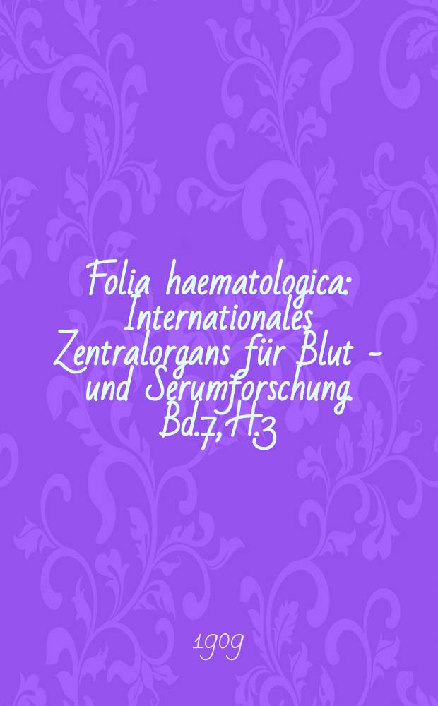 Folia haematologica : Internationales Zentralorgans für Blut - und Serumforschung. Bd.7, H.3