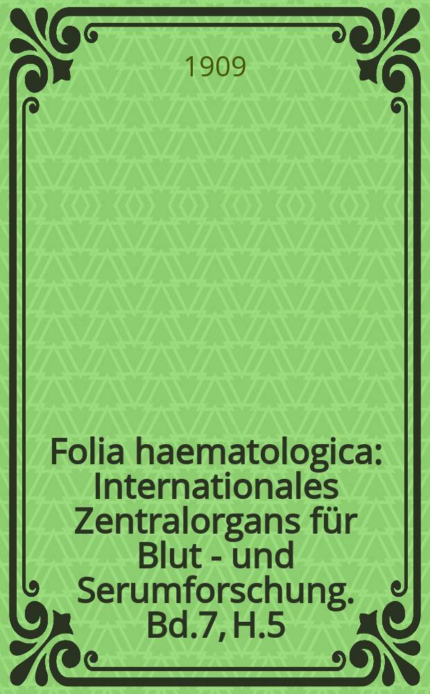 Folia haematologica : Internationales Zentralorgans für Blut - und Serumforschung. Bd.7, H.5