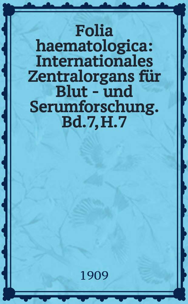 Folia haematologica : Internationales Zentralorgans für Blut - und Serumforschung. Bd.7, H.7