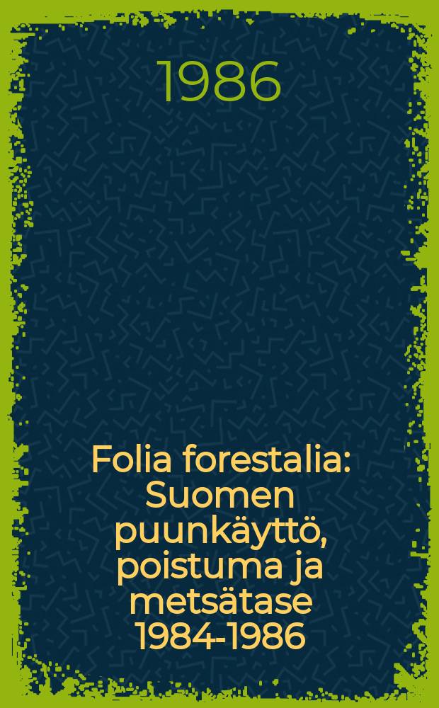 Folia forestalia : Suomen puunkäyttö, poistuma ja metsätase 1984-1986
